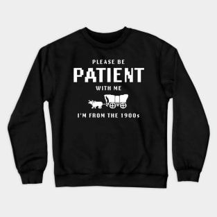 Please Be Patient With Me I'M From The 1900S Crewneck Sweatshirt